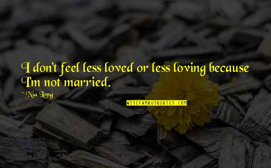 I Feel Loved Quotes By Nia Long: I don't feel less loved or less loving