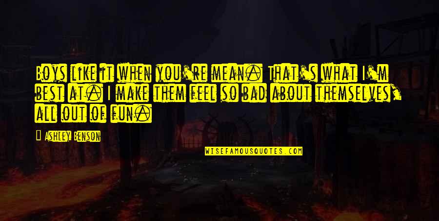 I Feel So Bad Quotes By Ashley Benson: Boys like it when you're mean. That's what