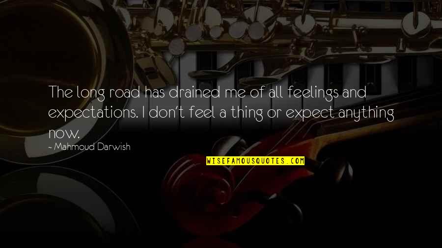 I Feel So Drained Quotes By Mahmoud Darwish: The long road has drained me of all