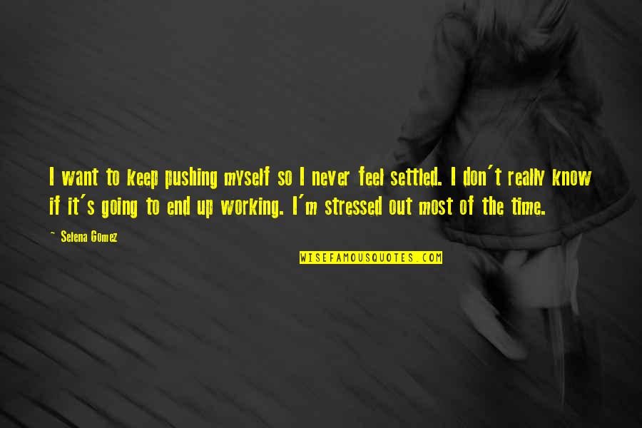 I Feel Stressed Quotes By Selena Gomez: I want to keep pushing myself so I