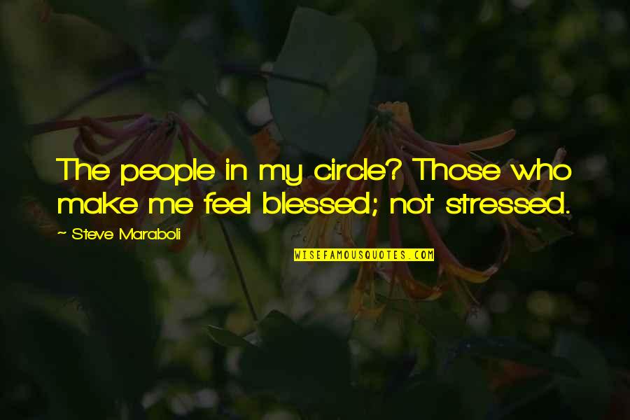 I Feel Stressed Quotes By Steve Maraboli: The people in my circle? Those who make