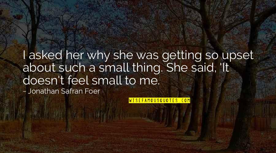 I Feel Upset Quotes By Jonathan Safran Foer: I asked her why she was getting so