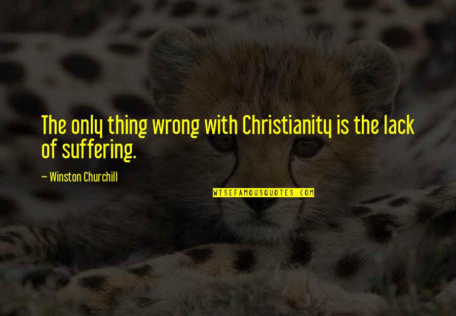 I Feel Upset Quotes By Winston Churchill: The only thing wrong with Christianity is the