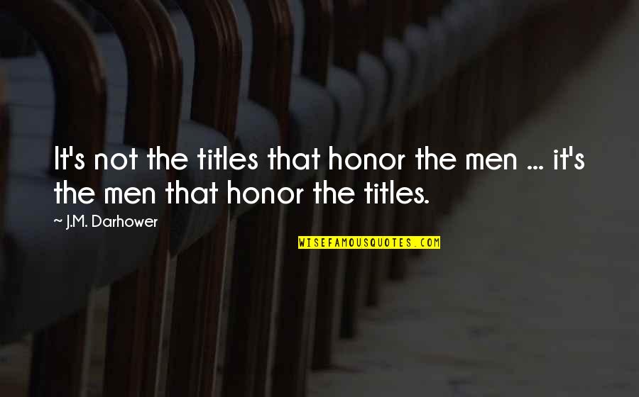 I Force Myself To Smile Quotes By J.M. Darhower: It's not the titles that honor the men
