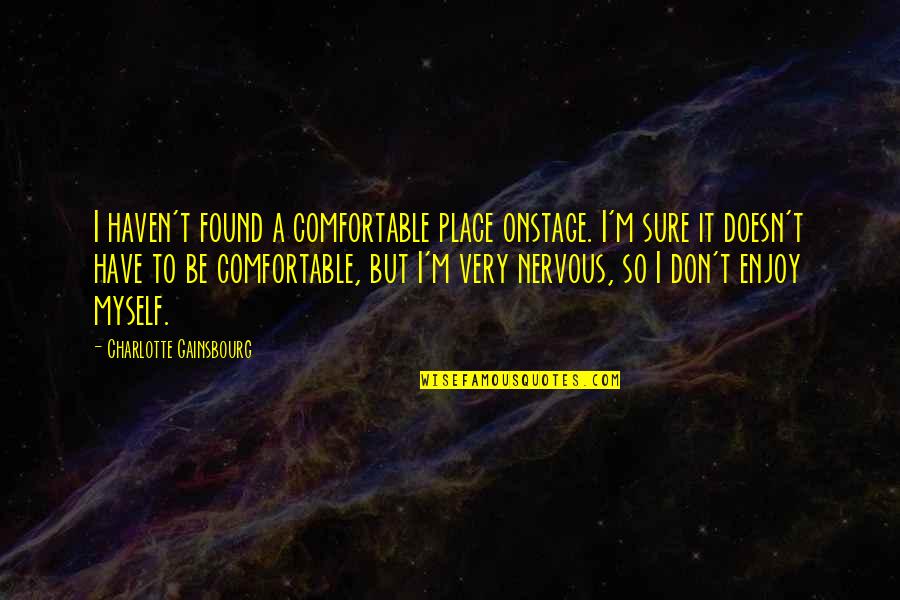 I Found Myself Quotes By Charlotte Gainsbourg: I haven't found a comfortable place onstage. I'm