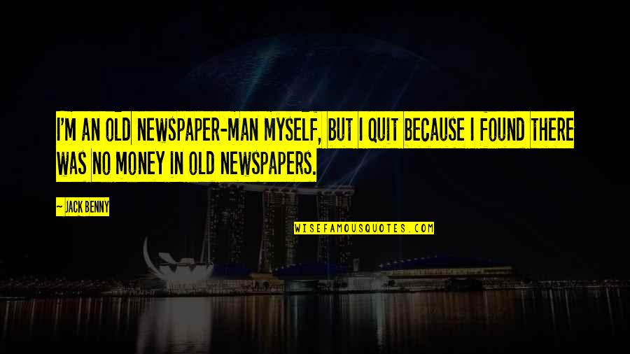 I Found Myself Quotes By Jack Benny: I'm an old newspaper-man myself, but I quit