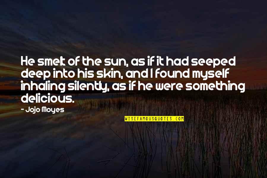 I Found Myself Quotes By Jojo Moyes: He smelt of the sun, as if it