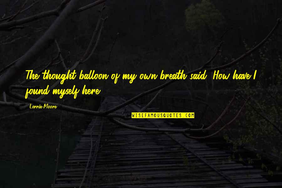 I Found Myself Quotes By Lorrie Moore: The thought balloon of my own breath said,