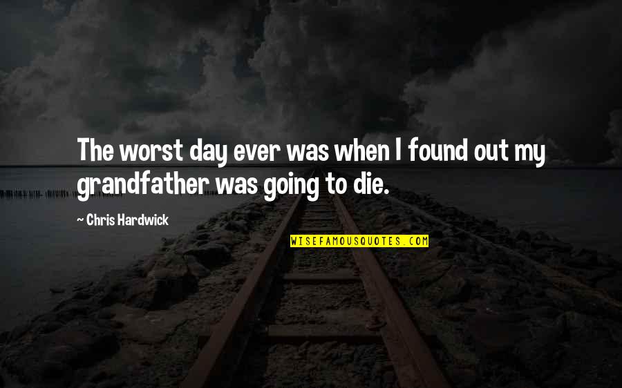 I Found Quotes By Chris Hardwick: The worst day ever was when I found