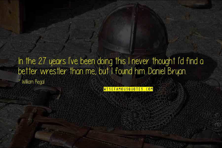 I Found Quotes By William Regal: In the 27 years I've been doing this