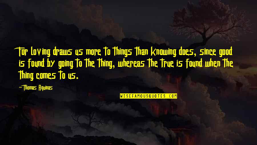 I Found You My Love Quotes By Thomas Aquinas: For loving draws us more to things than