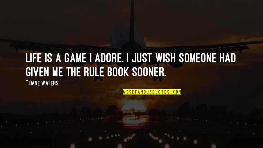 I Fuss Because I Care Quotes By Dane Waters: Life is a game I adore. I just