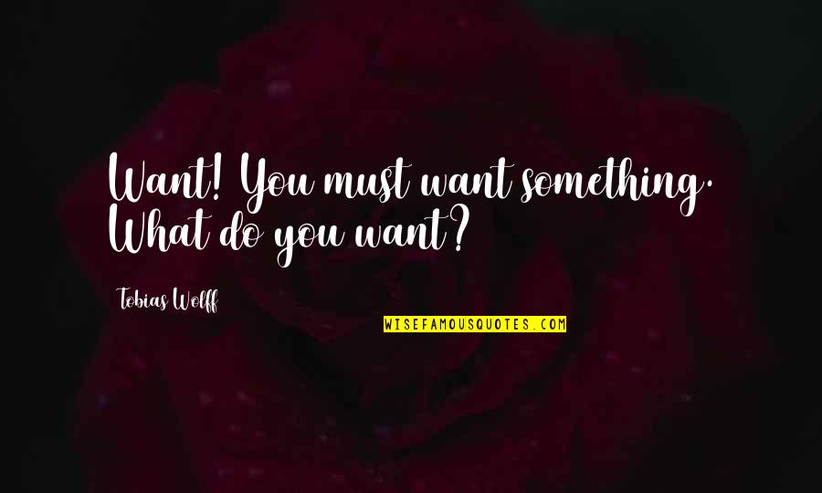 I Gave Him My Heart Quotes By Tobias Wolff: Want! You must want something. What do you