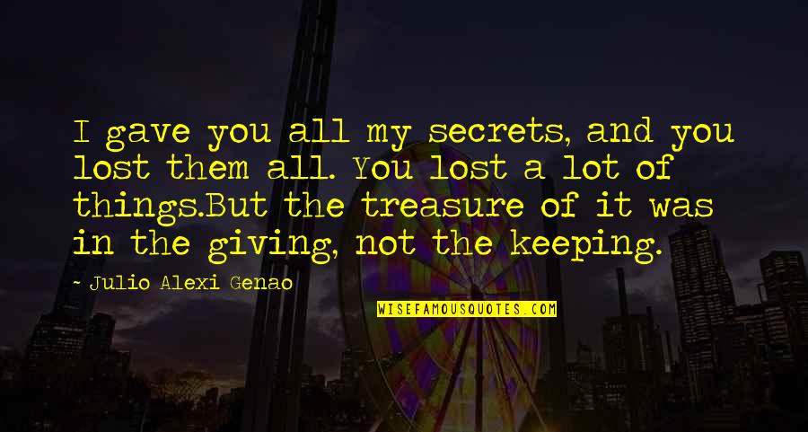 I Gave You My All Quotes By Julio Alexi Genao: I gave you all my secrets, and you