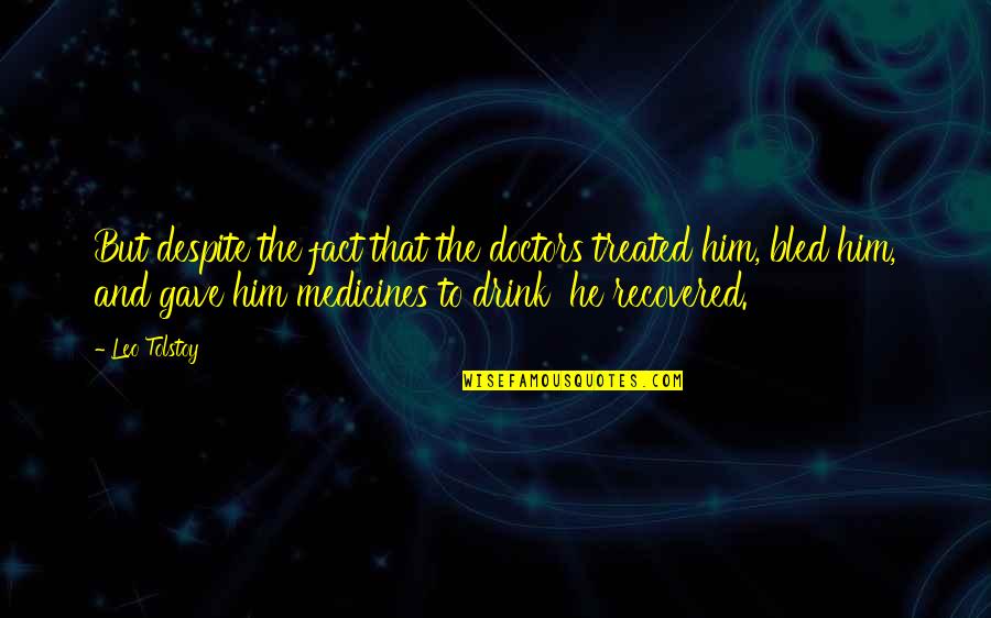 I Gave You My All Quotes By Leo Tolstoy: But despite the fact that the doctors treated