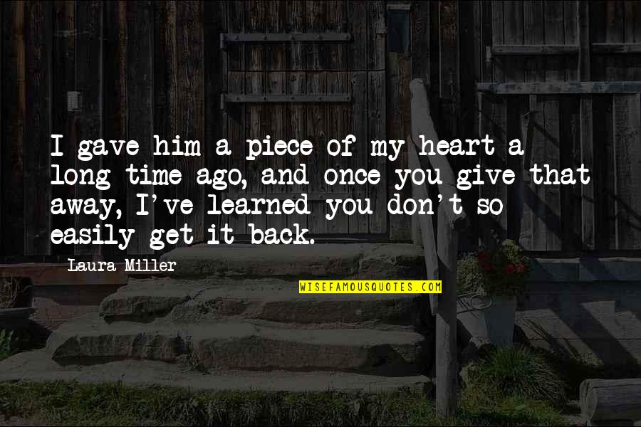 I Gave You My Heart Quotes By Laura Miller: I gave him a piece of my heart