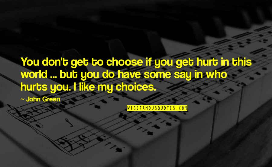 I Get Hurt Quotes By John Green: You don't get to choose if you get