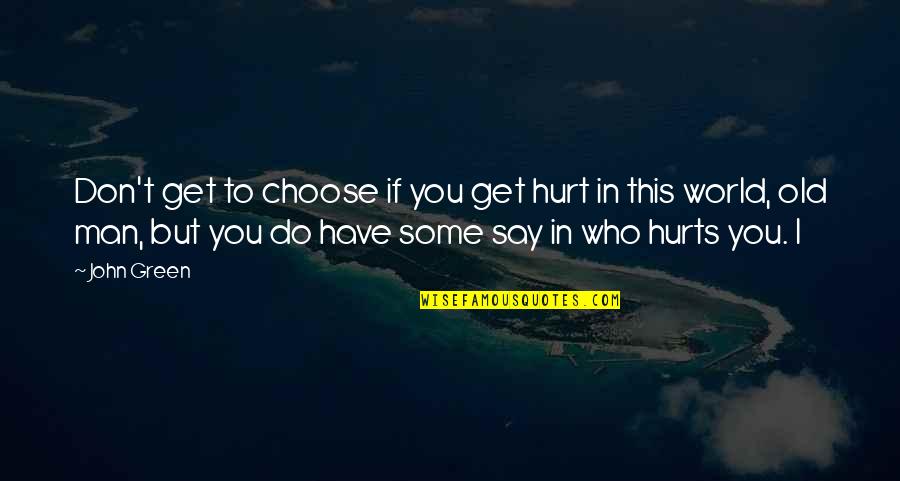 I Get Hurt Quotes By John Green: Don't get to choose if you get hurt