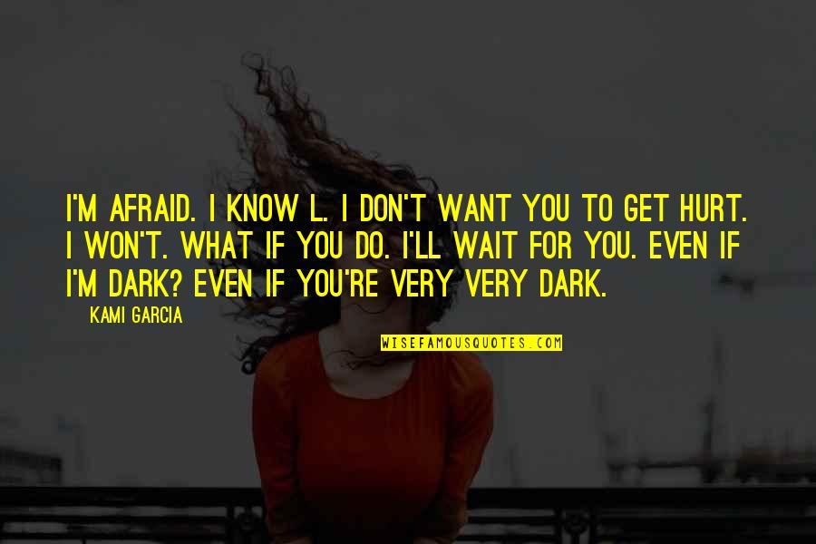 I Get Hurt Quotes By Kami Garcia: I'm afraid. I know L. I don't want