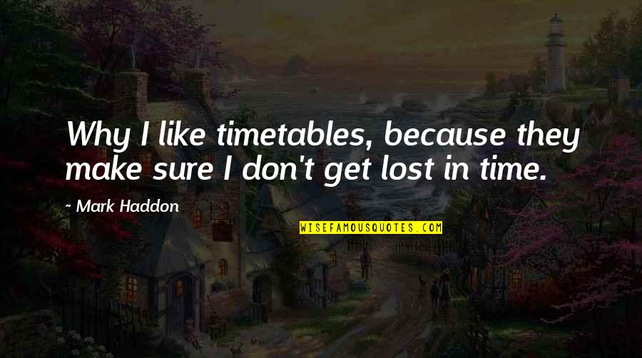 I Get Lost Quotes By Mark Haddon: Why I like timetables, because they make sure