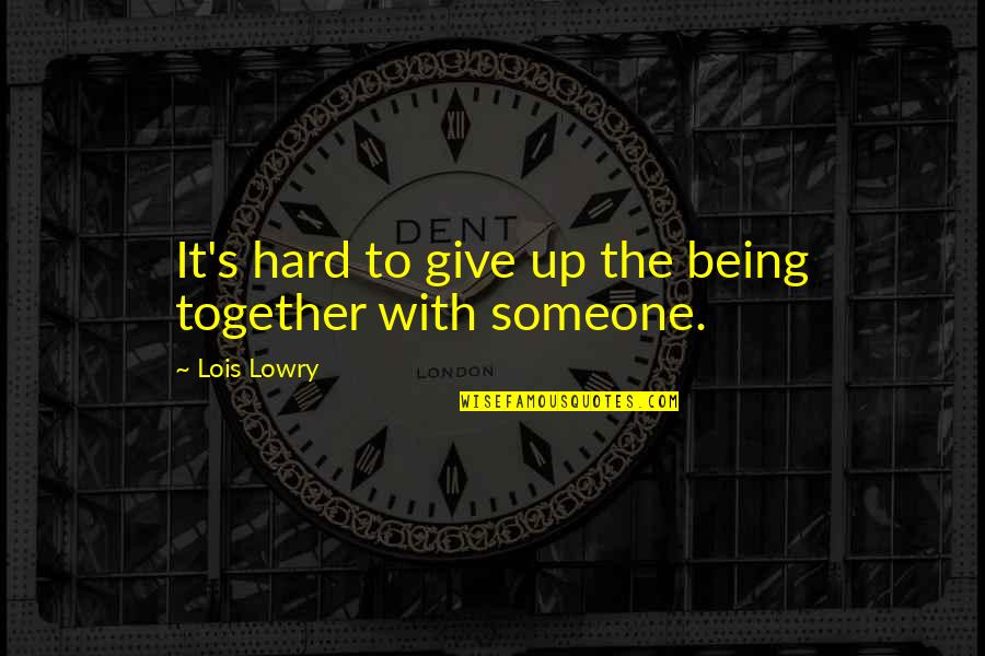 I Give Up On My Relationship Quotes By Lois Lowry: It's hard to give up the being together