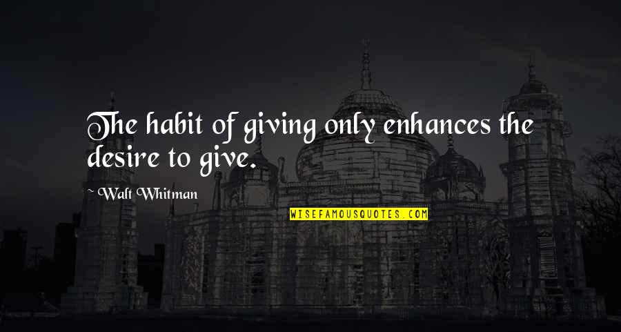 I Give Up On My Relationship Quotes By Walt Whitman: The habit of giving only enhances the desire