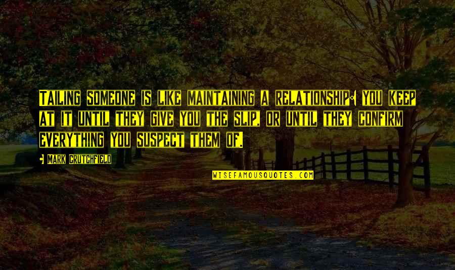 I Give Up Relationship Quotes By Mark Crutchfield: Tailing someone is like maintaining a relationship: you