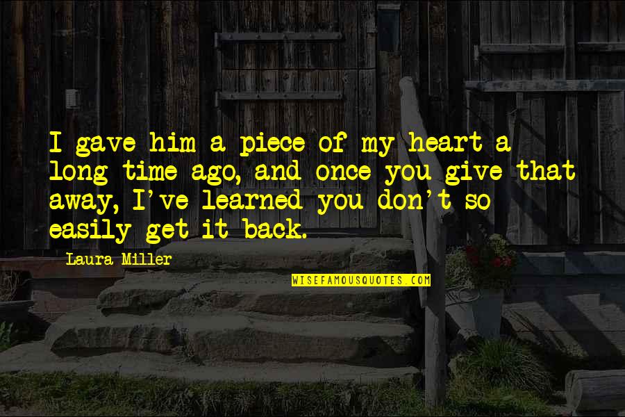 I Give You My Heart Love Quotes By Laura Miller: I gave him a piece of my heart