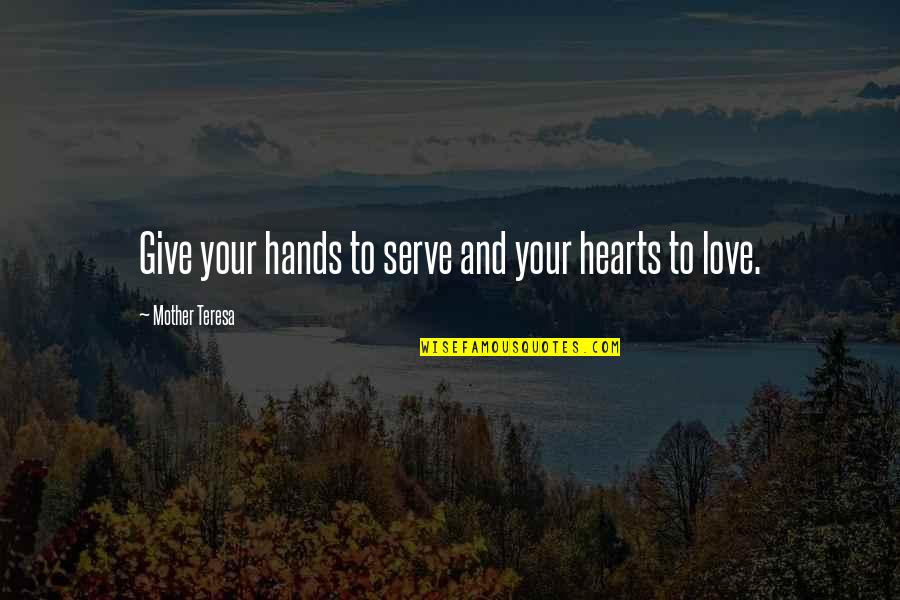 I Give You My Heart Love Quotes By Mother Teresa: Give your hands to serve and your hearts