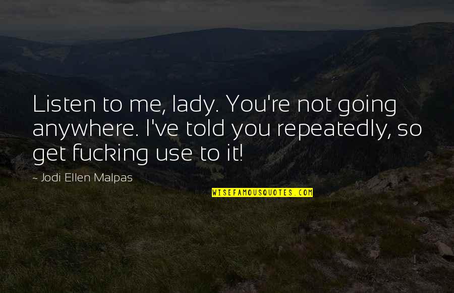 I Going To Get You Quotes By Jodi Ellen Malpas: Listen to me, lady. You're not going anywhere.