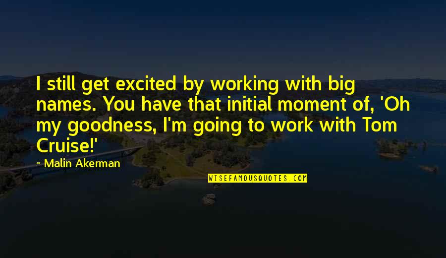 I Going To Get You Quotes By Malin Akerman: I still get excited by working with big