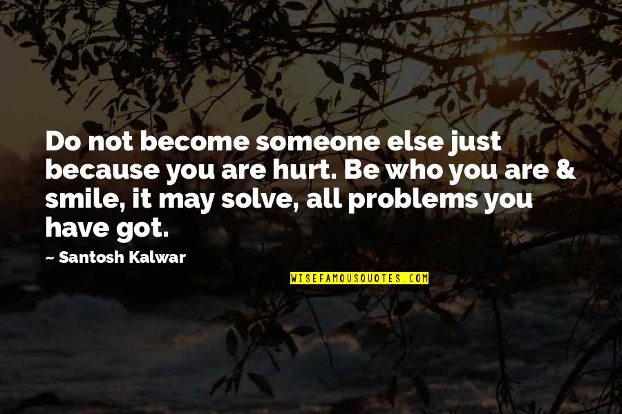 I Got Hurt Quotes By Santosh Kalwar: Do not become someone else just because you