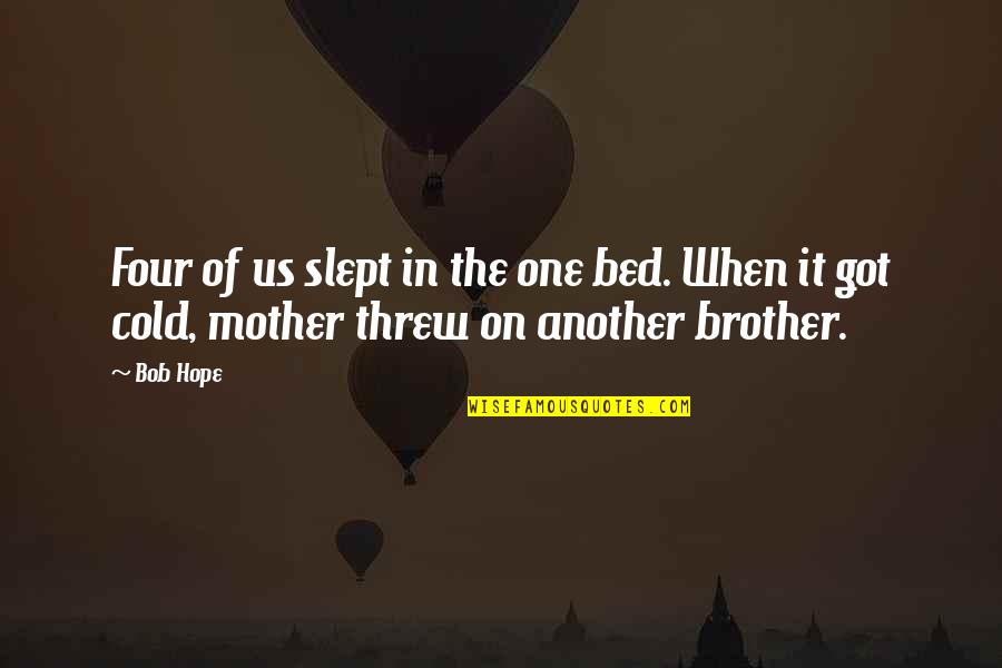 I Got My Brother Quotes By Bob Hope: Four of us slept in the one bed.