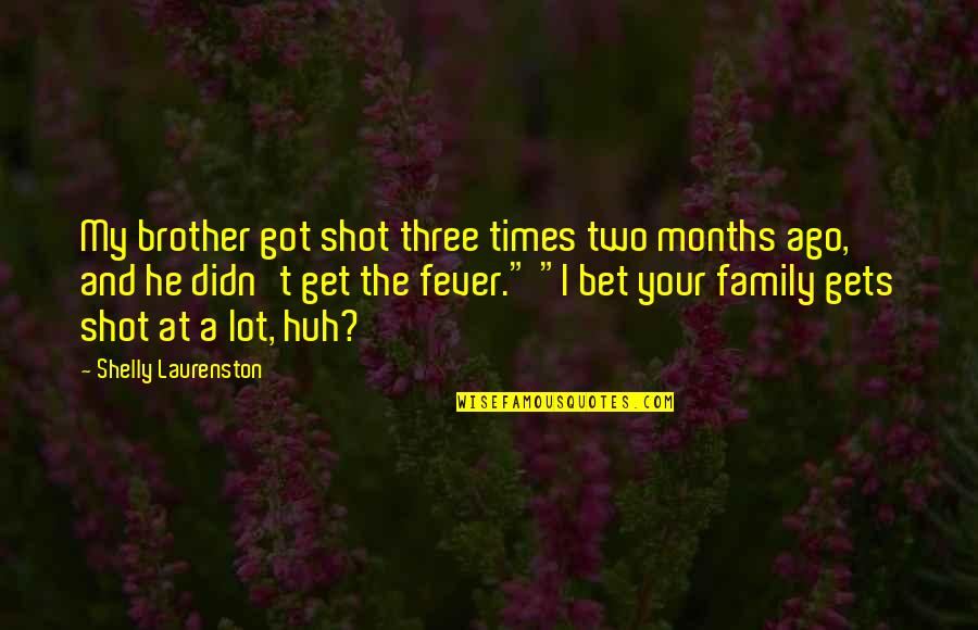 I Got My Brother Quotes By Shelly Laurenston: My brother got shot three times two months