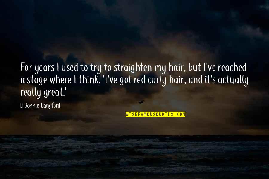 I Got Used Quotes By Bonnie Langford: For years I used to try to straighten