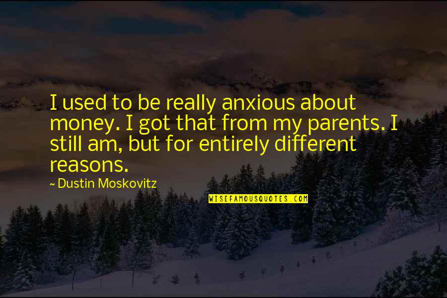 I Got Used Quotes By Dustin Moskovitz: I used to be really anxious about money.