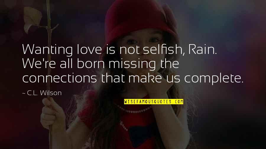 I Had A Dream Last Night Quotes By C.L. Wilson: Wanting love is not selfish, Rain. We're all