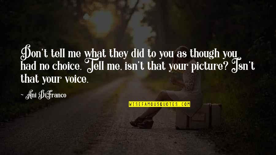 I Had No Choice Quotes By Ani DiFranco: Don't tell me what they did to you