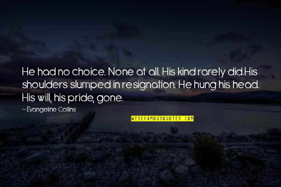 I Had No Choice Quotes By Evangeline Collins: He had no choice. None at all. His