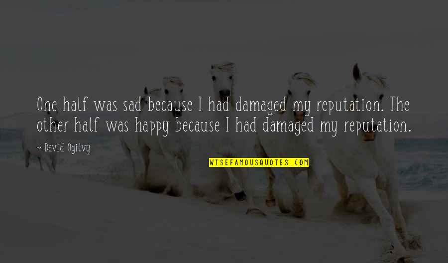 I Happy Because Quotes By David Ogilvy: One half was sad because I had damaged