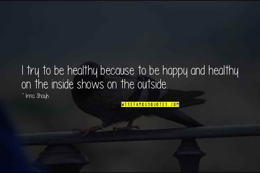 I Happy Because Quotes By Irina Shayk: I try to be healthy because to be