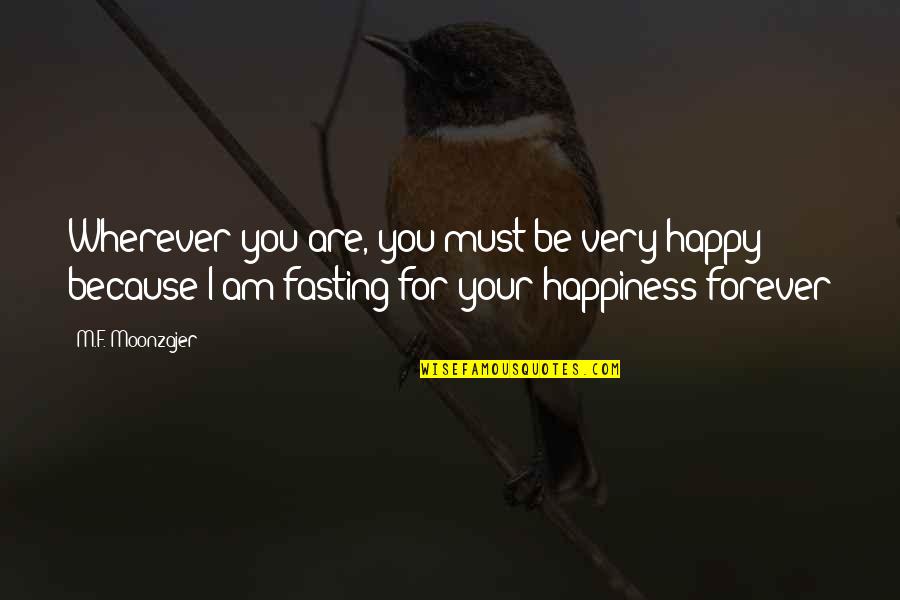 I Happy Because Quotes By M.F. Moonzajer: Wherever you are, you must be very happy;