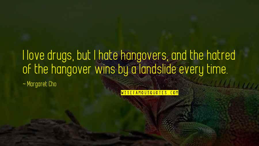 I Hate Drugs Quotes By Margaret Cho: I love drugs, but I hate hangovers, and