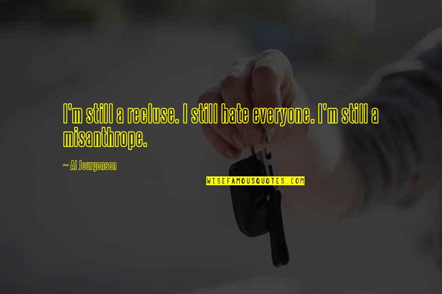 I Hate Everyone Quotes By Al Jourgensen: I'm still a recluse. I still hate everyone.