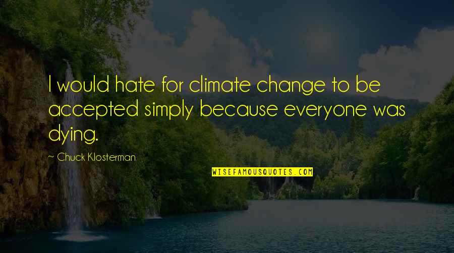 I Hate Everyone Quotes By Chuck Klosterman: I would hate for climate change to be