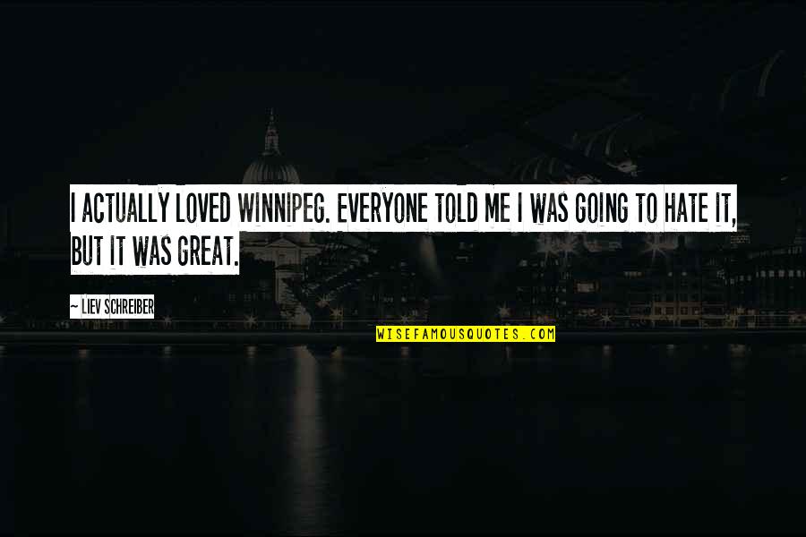 I Hate Everyone Quotes By Liev Schreiber: I actually loved Winnipeg. Everyone told me I