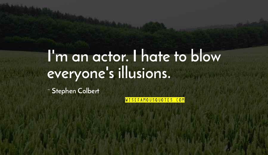 I Hate Everyone Quotes By Stephen Colbert: I'm an actor. I hate to blow everyone's