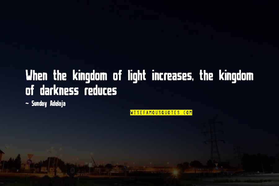 I Hate Everything About Me Quotes By Sunday Adelaja: When the kingdom of light increases, the kingdom