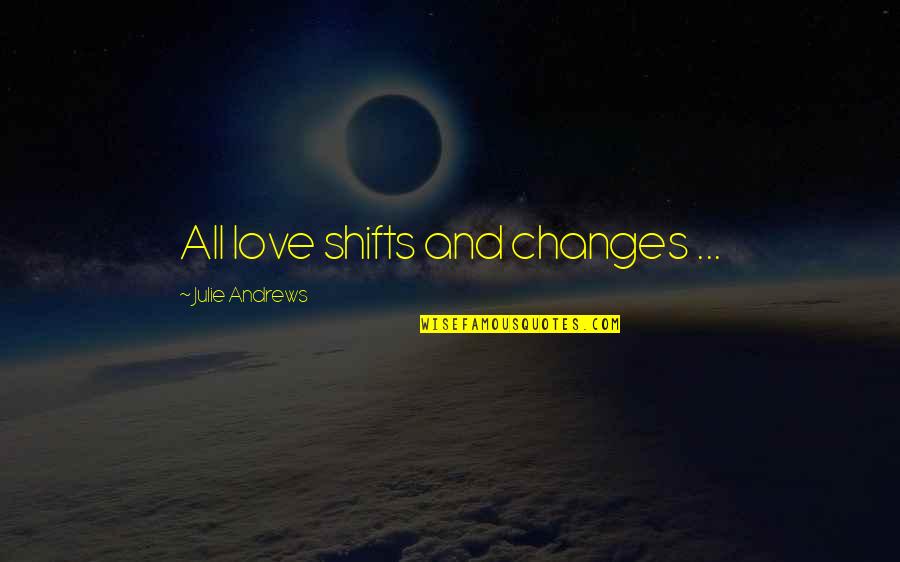 I Hate Kindergarten Homework Quotes By Julie Andrews: All love shifts and changes ...