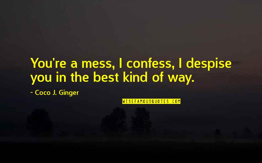 I Hate Love Relationship Quotes By Coco J. Ginger: You're a mess, I confess, I despise you